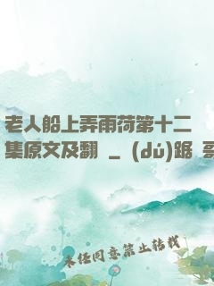 老人船上弄雨荷第十二集原文及翻譯