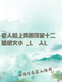 老人船上弄雨荷第十二集原文小說