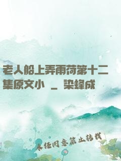 老人船上弄雨荷第十二集原文小說
