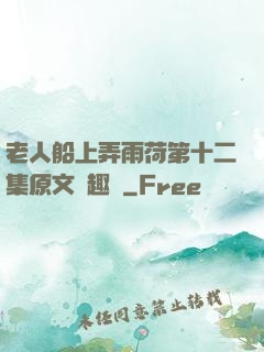 老人船上弄雨荷第十二集原文筆趣閣