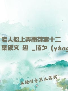老人船上弄雨荷第十二集原文筆趣閣
