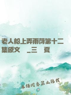 老人船上弄雨荷第十二集原文閱讀