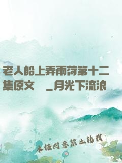 老人船上弄雨荷第十二集原文閱讀