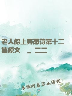 老人船上弄雨荷第十二集原文閱讀