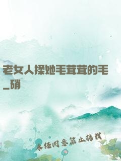老女人揉她毛茸茸的毛