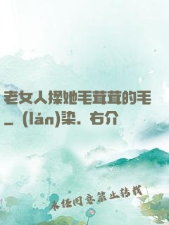 老女人揉她毛茸茸的毛