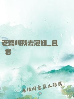 老婆叫我去泡妞
