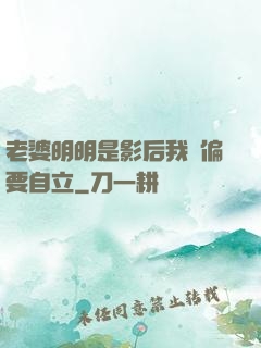 老婆明明是影后我卻偏要自立