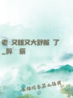 老婦又粗又大舒服極了