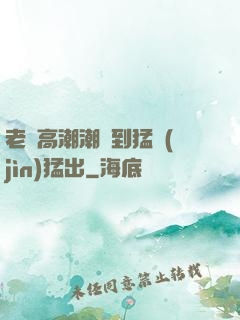 老婦高潮潮噴到猛進(jìn)猛出