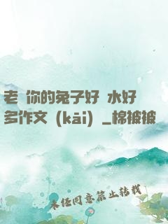 老師你的兔子好軟水好多作文開(kāi)頭