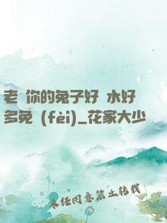 老師你的兔子好軟水好多免費(fèi)