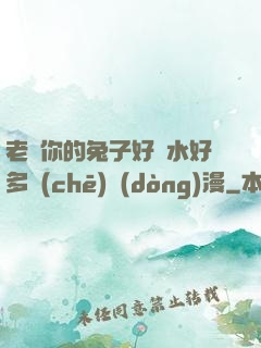 老師你的兔子好軟水好多車(chē)動(dòng)漫