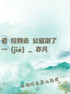 老師拉我去辦公室做了一節(jié)課