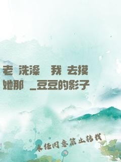 老師洗澡時讓我進去摸她那個