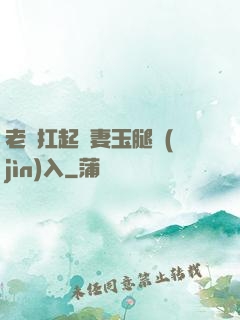 老漢扛起嬌妻玉腿進(jìn)入