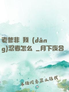 老爹非讓我當(dāng)忍者怎么辦