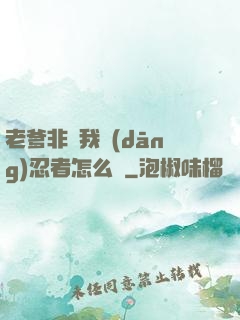 老爹非讓我當(dāng)忍者怎么辦