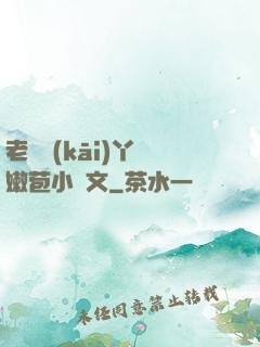 老爺開(kāi)丫頭嫩苞小黃文