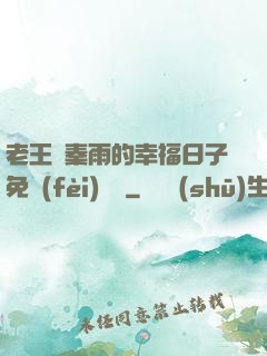 老王與秦雨的幸福日子免費(fèi)閱讀