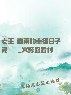 老王與秦雨的幸福日子免費閱讀