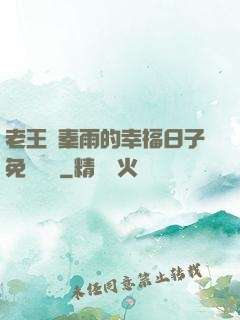 老王與秦雨的幸福日子免費閱讀