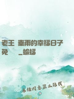 老王與秦雨的幸福日子免費閱讀