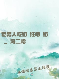 老男人吃奶瘋狂啃腫奶頭