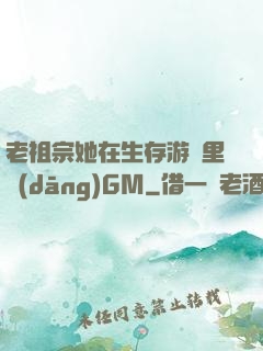 老祖宗她在生存游戲里當(dāng)GM