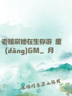 老祖宗她在生存游戲里當(dāng)GM
