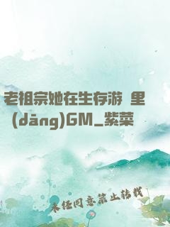 老祖宗她在生存游戲里當(dāng)GM