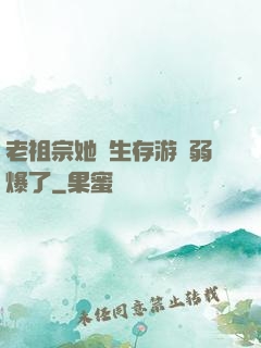 老祖宗她說生存游戲弱爆了
