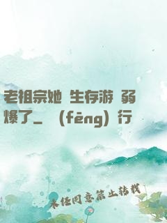 老祖宗她說生存游戲弱爆了