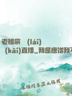 老祖宗歸來(lái)開(kāi)直播