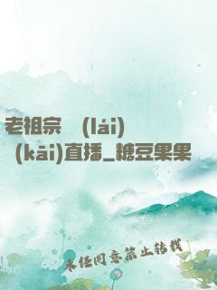 老祖宗歸來(lái)開(kāi)直播