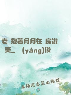 老趙抱著月月在廚房做歐美
