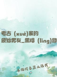 考古學(xué)家的原始男友