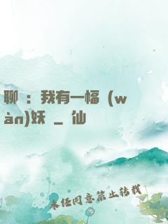 聊齋：我有一幅萬(wàn)妖圖