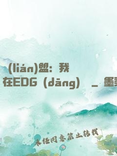 聯(lián)盟：我在EDG當(dāng)廠長