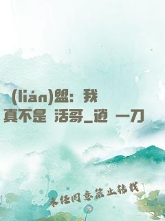 聯(lián)盟：我真不是絕活哥
