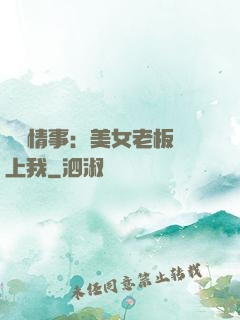 職場情事：美女老板愛上我