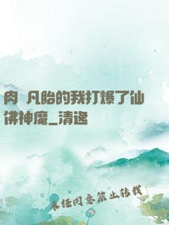 肉體凡胎的我打爆了仙佛神魔