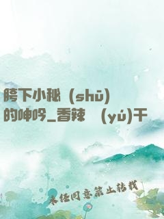 胯下小秘書(shū)的呻吟