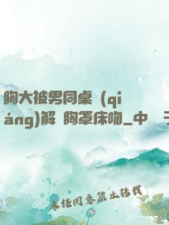 胸大被男同桌強(qiáng)解開胸罩床吻
