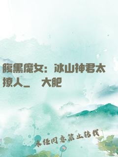 腹黑魔女：冰山神君太撩人