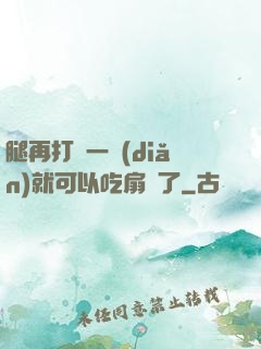 腿再打開一點(diǎn)就可以吃扇貝了