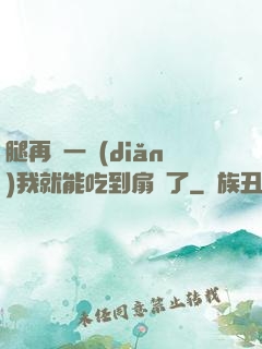 腿再開一點(diǎn)我就能吃到扇貝了