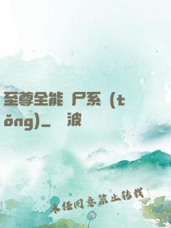 至尊全能煉尸系統(tǒng)
