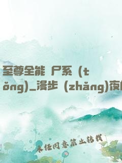 至尊全能煉尸系統(tǒng)