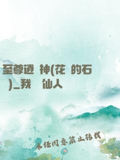 至尊逍遙神(花開的石頭)